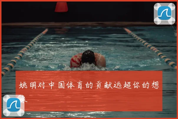 姚明对中国体育的贡献远超你的想象