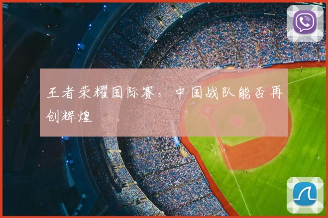 王者荣耀国际赛，中国战队能否再创辉煌