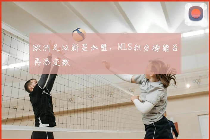 欧洲足坛新星加盟，MLS积分榜能否再添变数
