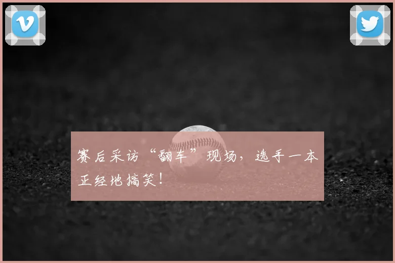 赛后采访“翻车”现场，选手一本正经地搞笑！