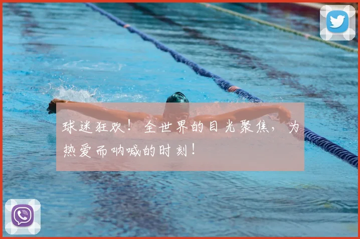 球迷狂欢！全世界的目光聚焦，为热爱而呐喊的时刻！